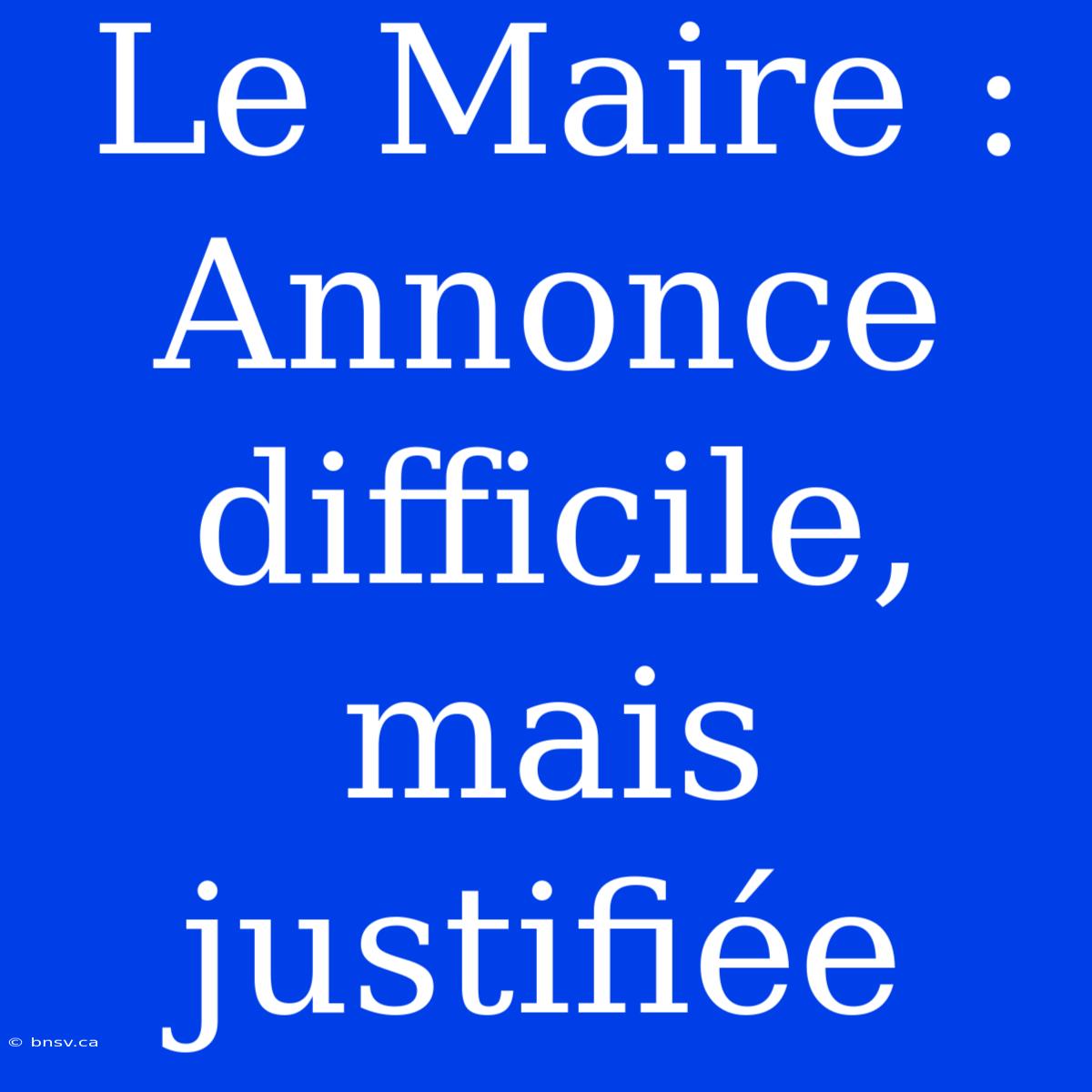 Le Maire : Annonce Difficile, Mais Justifiée