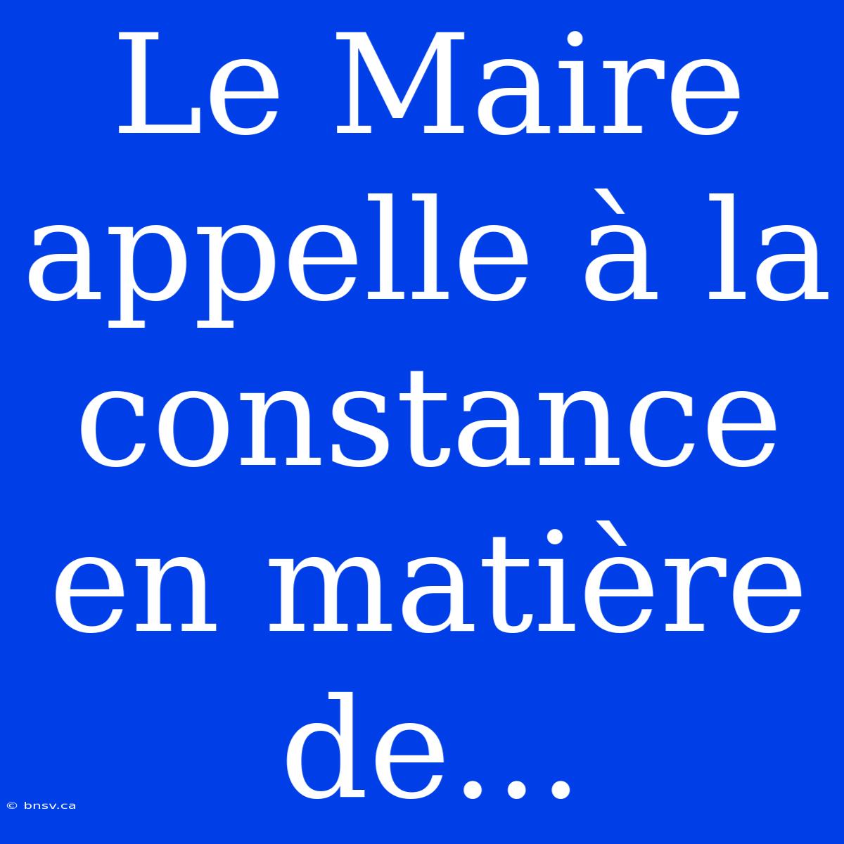 Le Maire Appelle À La Constance En Matière De...