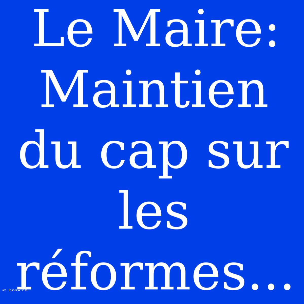 Le Maire: Maintien Du Cap Sur Les Réformes...