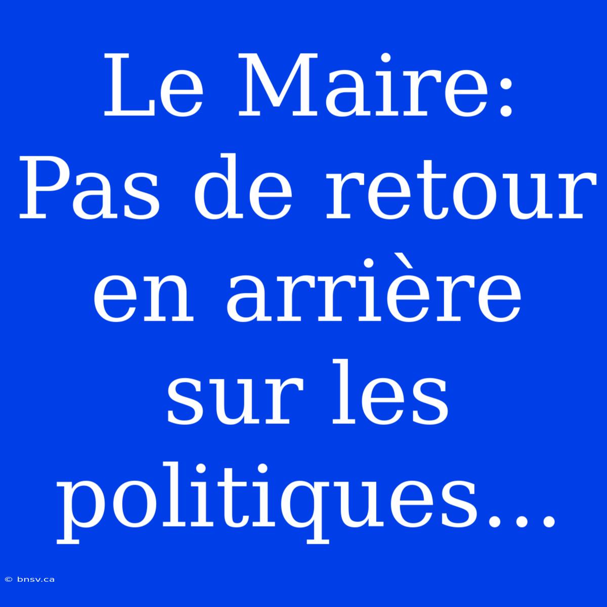 Le Maire: Pas De Retour En Arrière Sur Les Politiques...