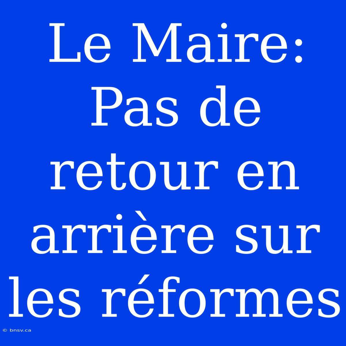 Le Maire: Pas De Retour En Arrière Sur Les Réformes