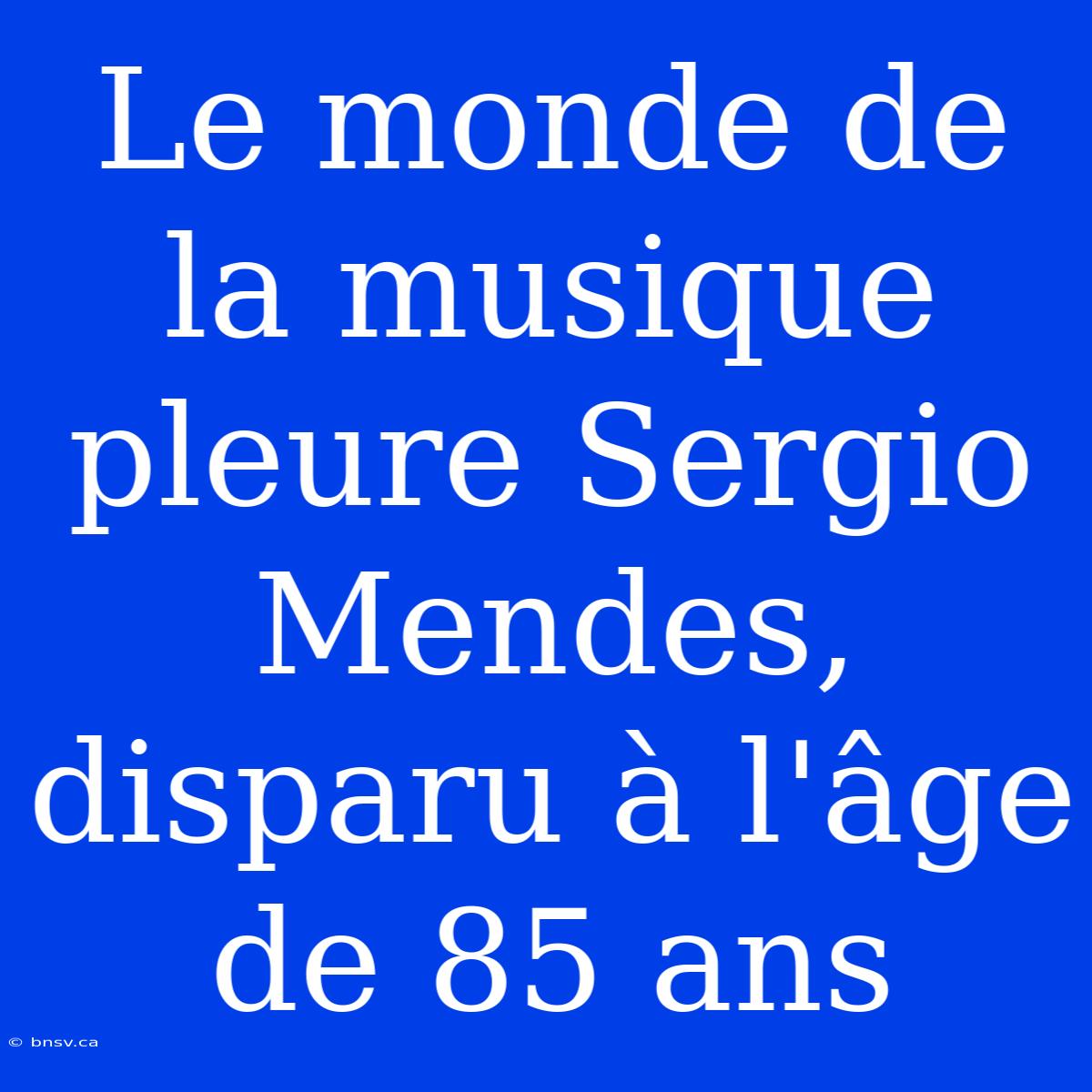 Le Monde De La Musique Pleure Sergio Mendes, Disparu À L'âge De 85 Ans