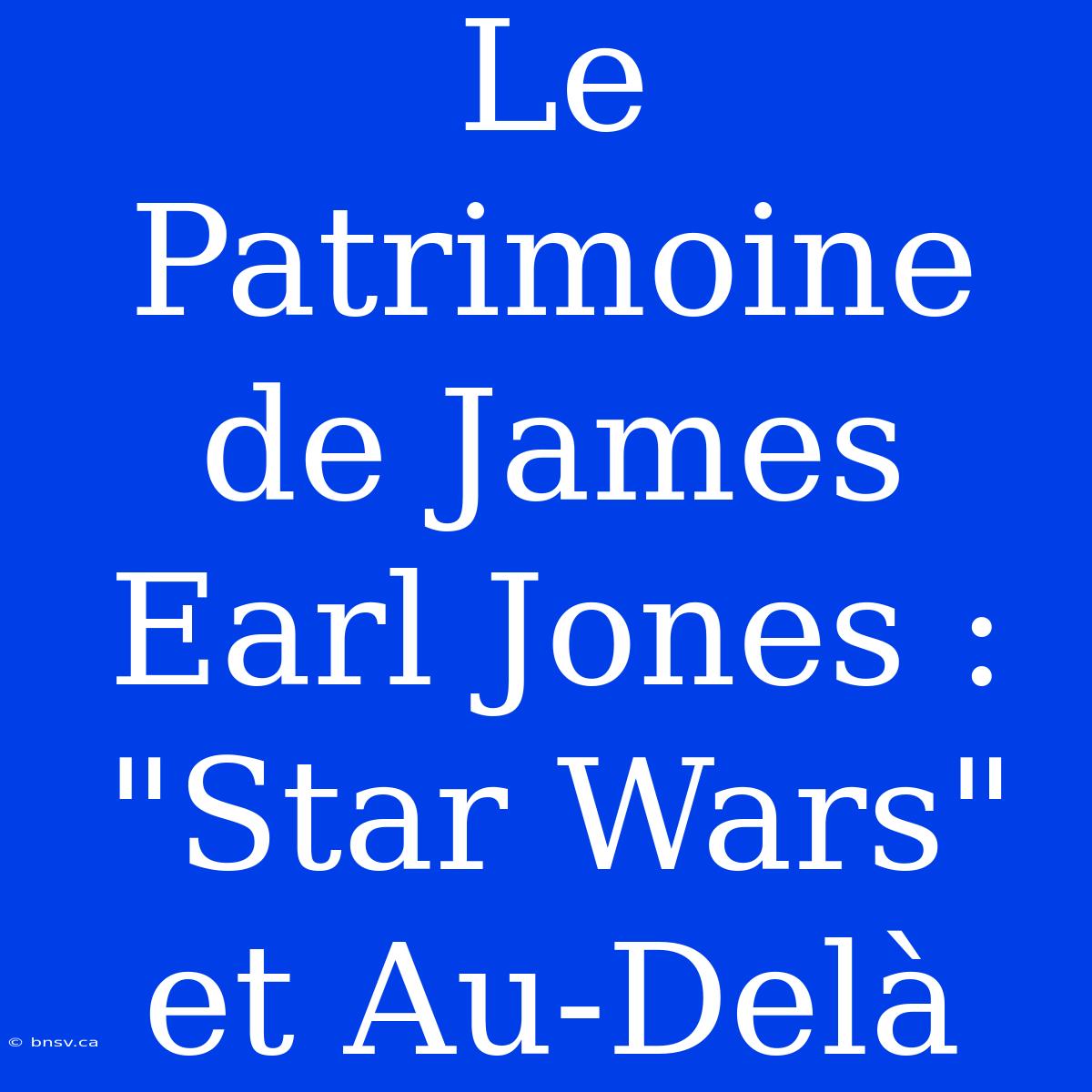 Le Patrimoine De James Earl Jones : 