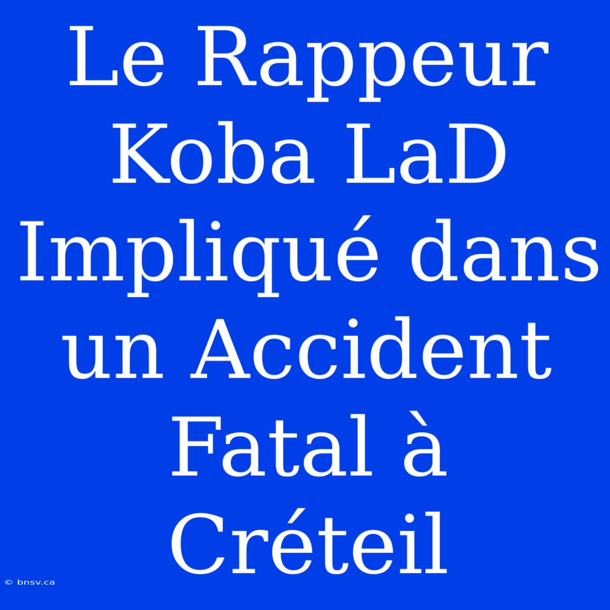 Le Rappeur Koba LaD Impliqué Dans Un Accident Fatal À Créteil