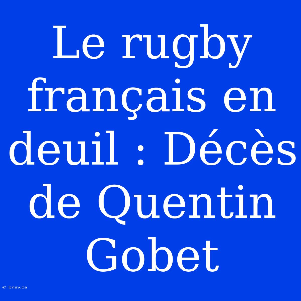 Le Rugby Français En Deuil : Décès De Quentin Gobet