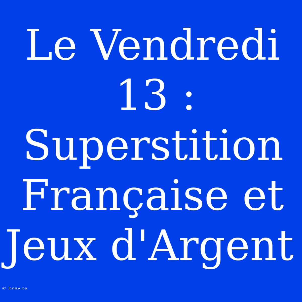 Le Vendredi 13 : Superstition Française Et Jeux D'Argent