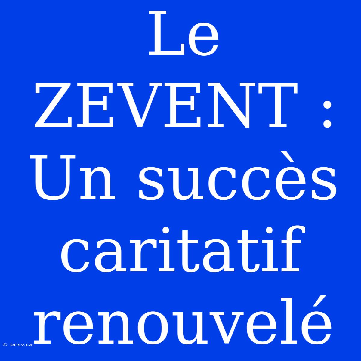 Le ZEVENT : Un Succès Caritatif Renouvelé