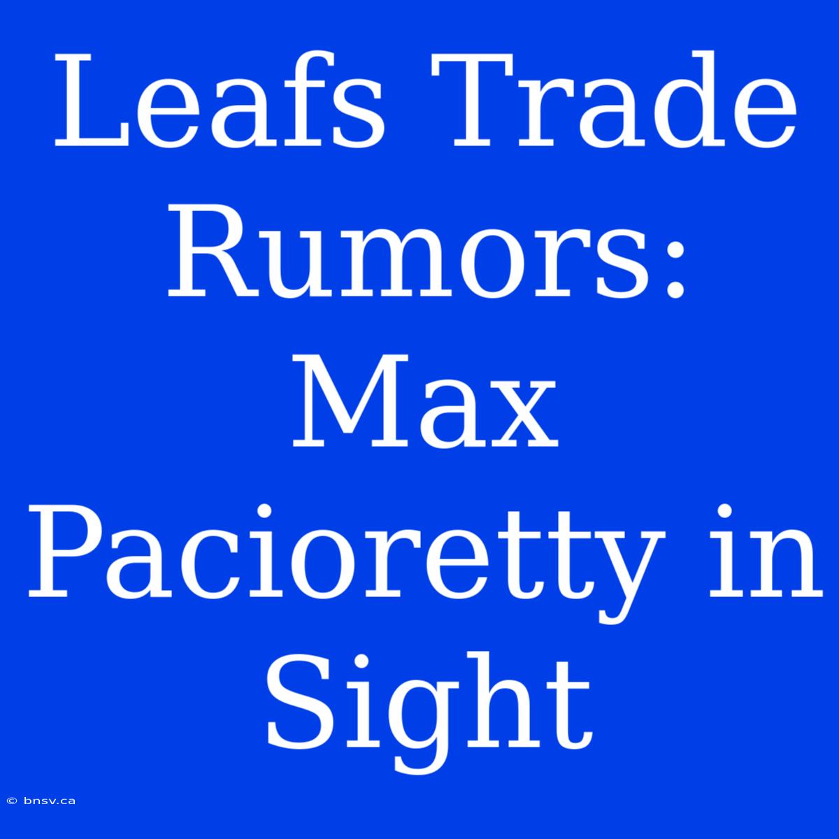 Leafs Trade Rumors: Max Pacioretty In Sight