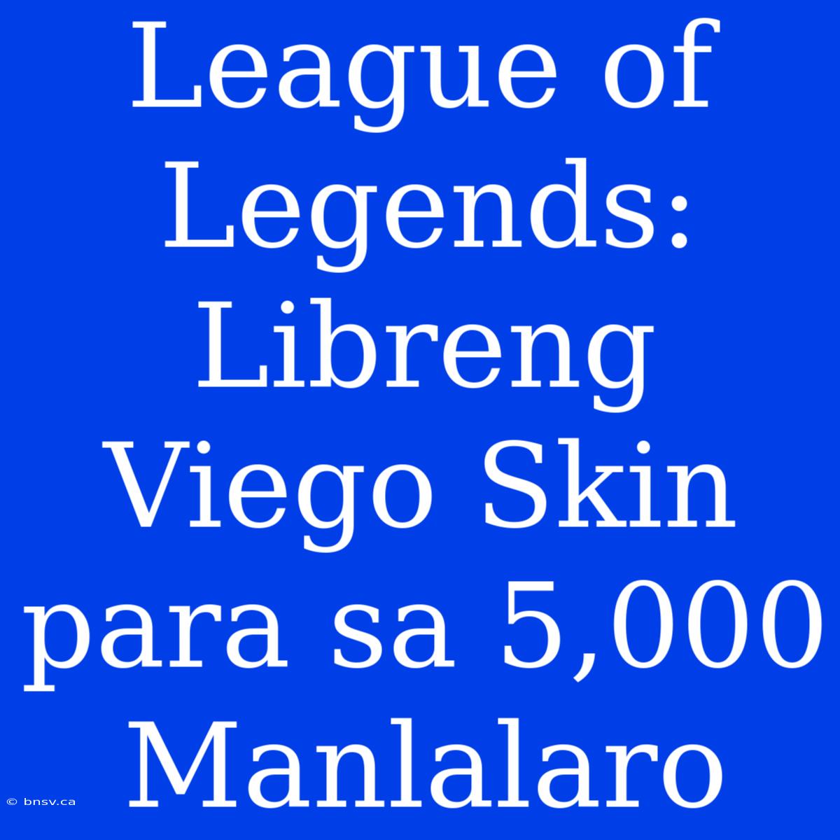 League Of Legends: Libreng Viego Skin Para Sa 5,000 Manlalaro