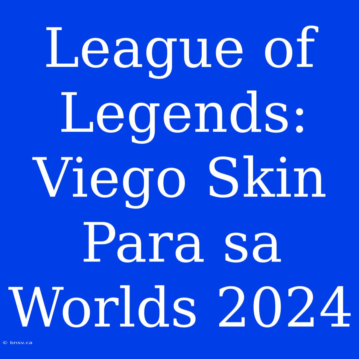 League Of Legends:  Viego Skin Para Sa Worlds 2024