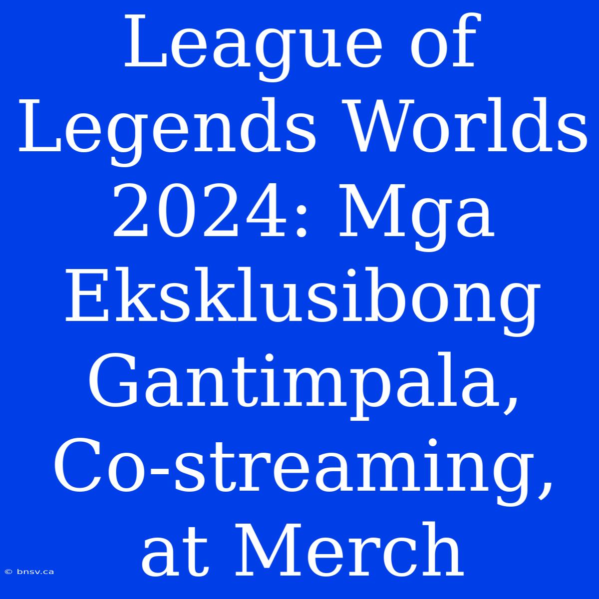 League Of Legends Worlds 2024: Mga Eksklusibong Gantimpala, Co-streaming, At Merch