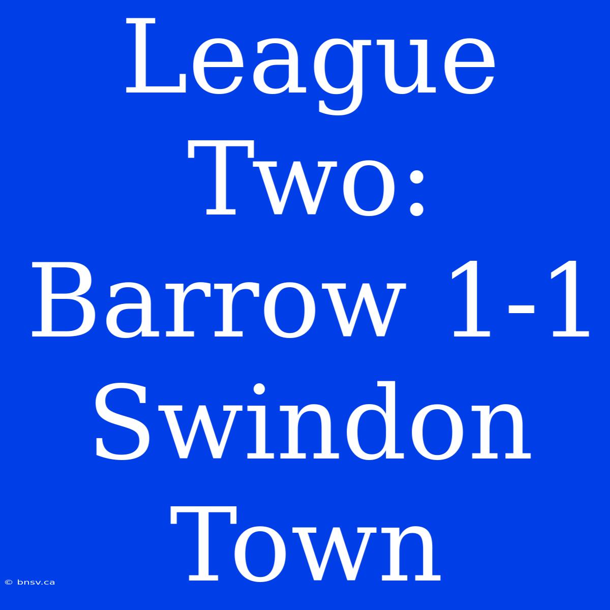 League Two: Barrow 1-1 Swindon Town