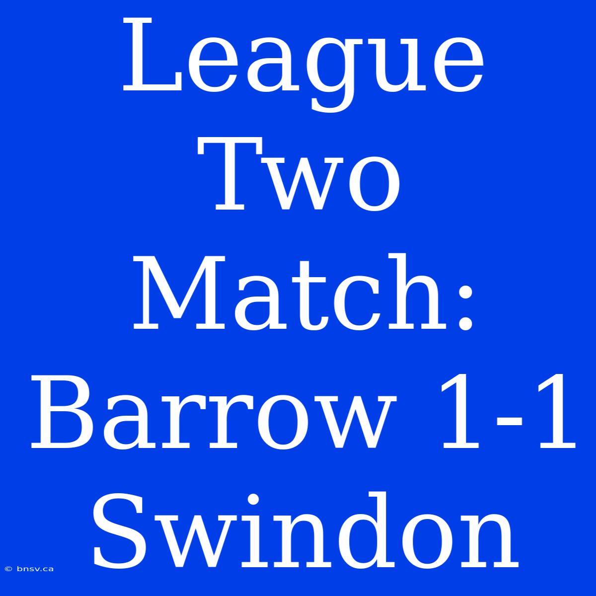 League Two Match: Barrow 1-1 Swindon