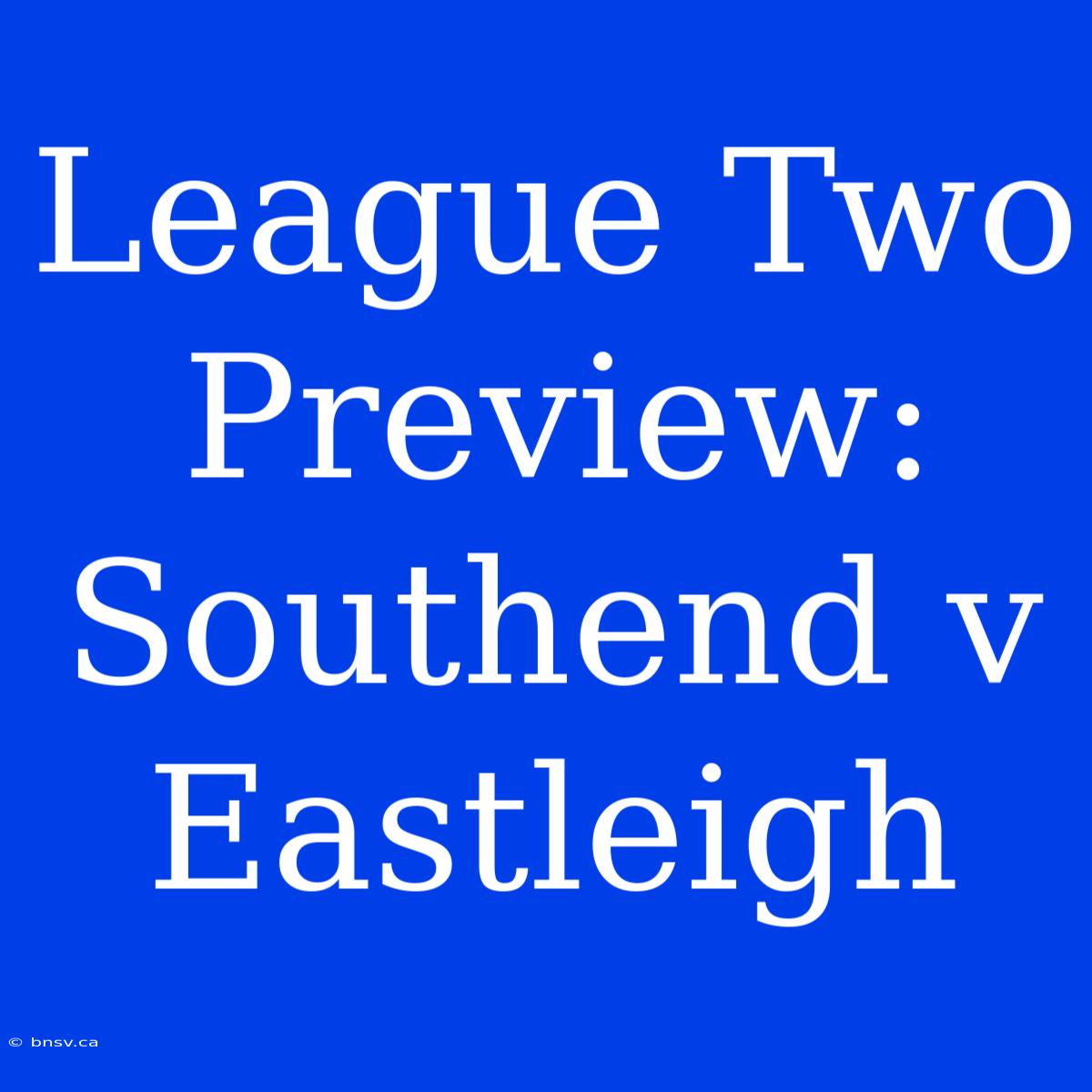 League Two Preview: Southend V Eastleigh