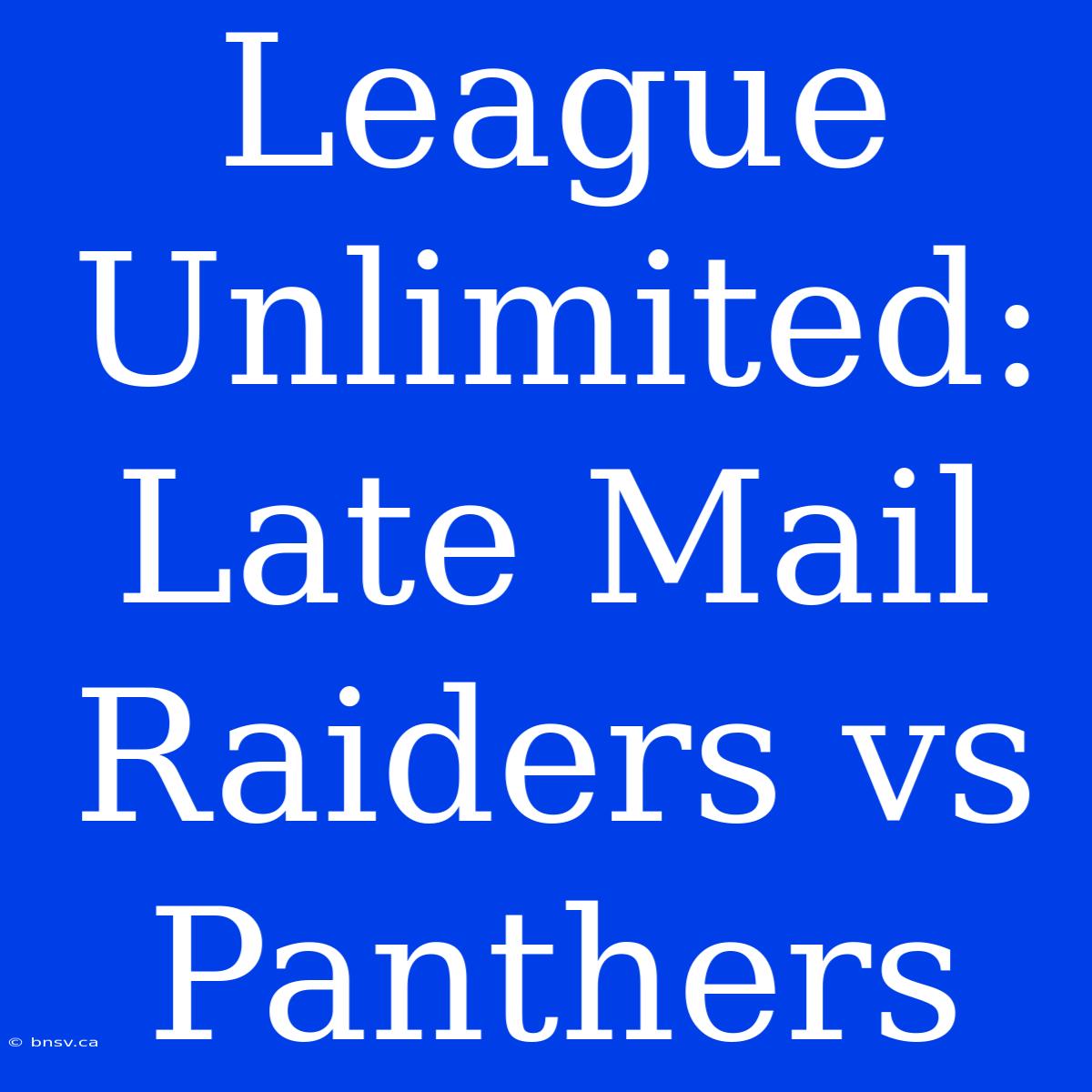 League Unlimited: Late Mail Raiders Vs Panthers