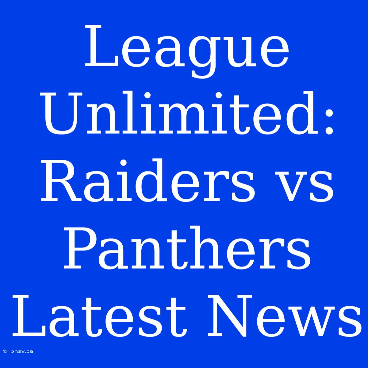 League Unlimited: Raiders Vs Panthers Latest News