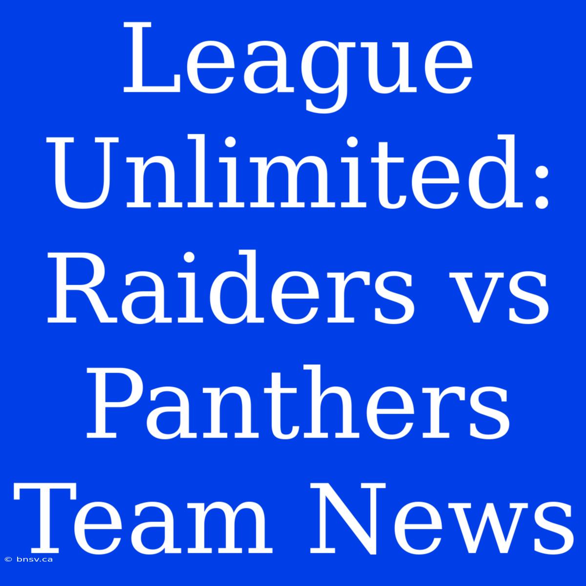 League Unlimited: Raiders Vs Panthers Team News