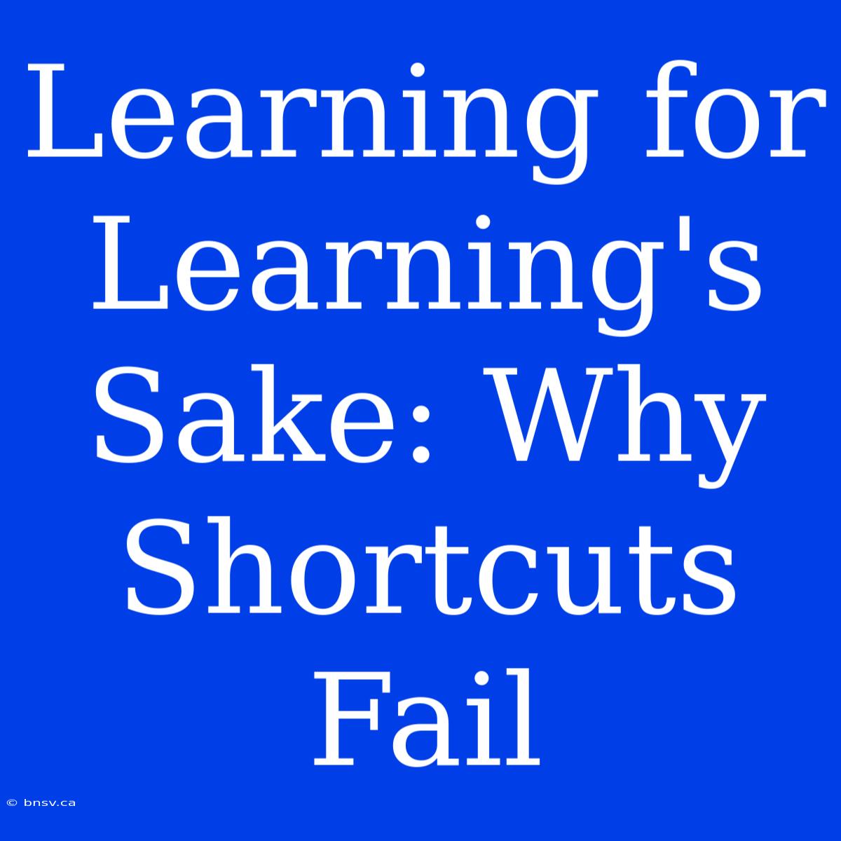 Learning For Learning's Sake: Why Shortcuts Fail