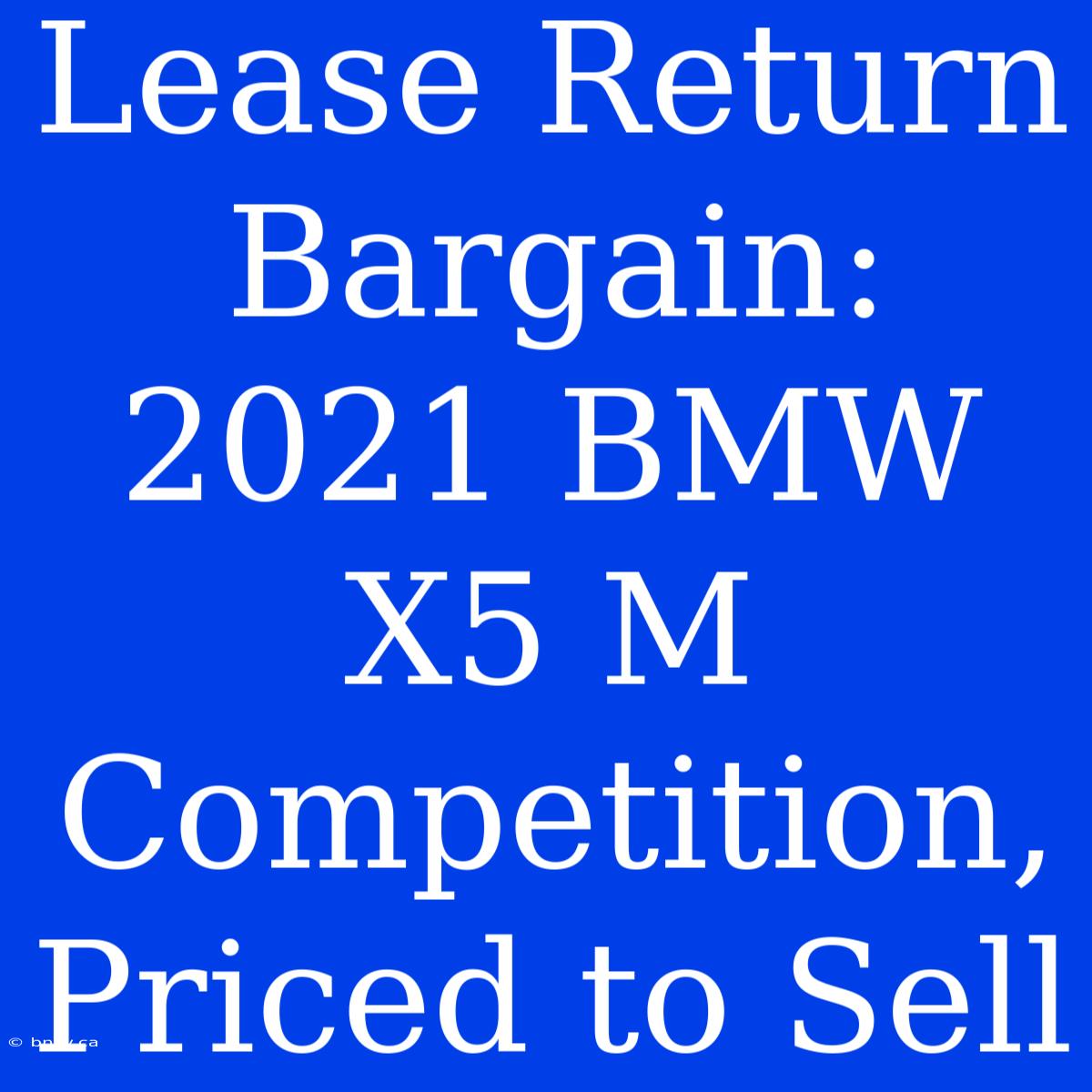 Lease Return Bargain: 2021 BMW X5 M Competition, Priced To Sell