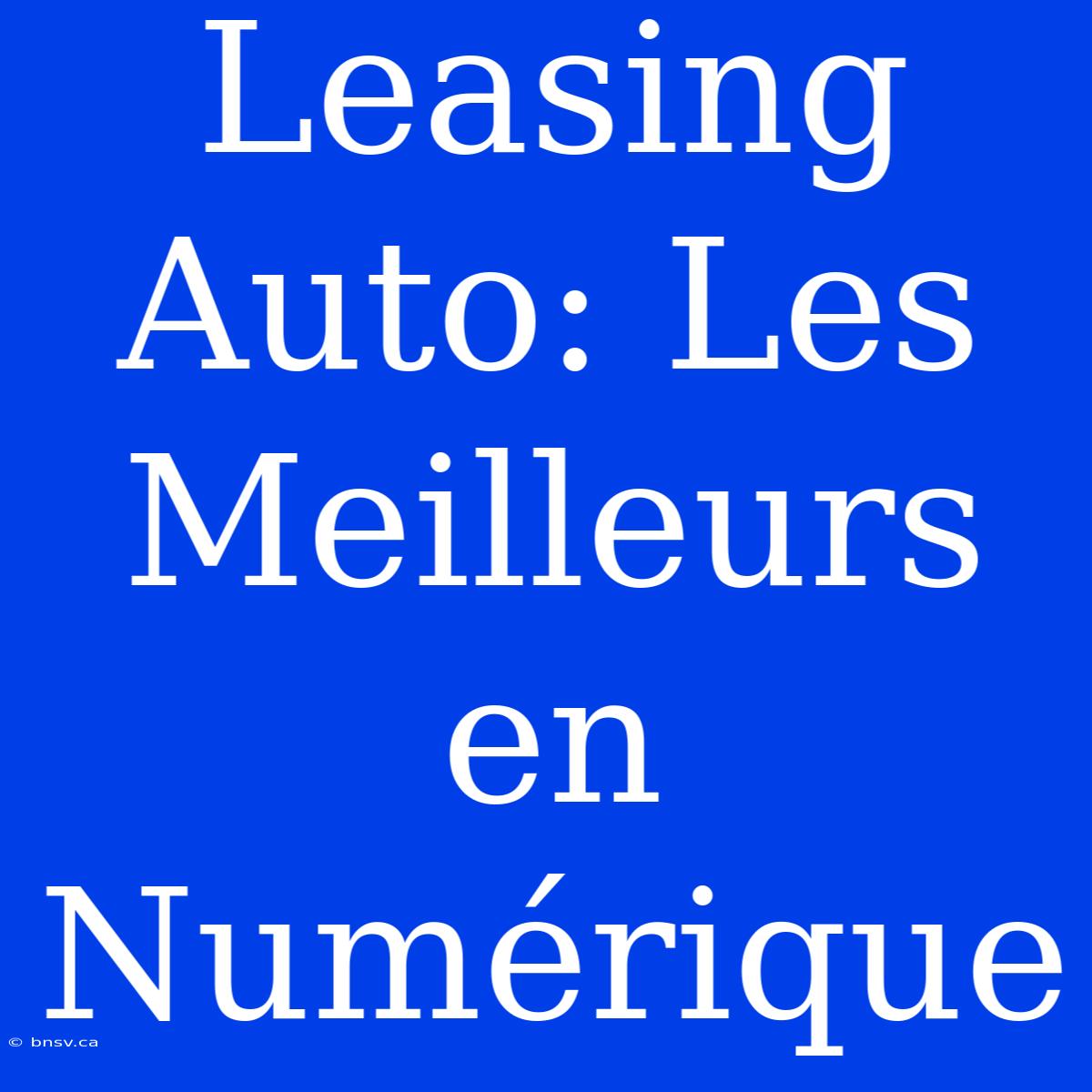 Leasing Auto: Les Meilleurs En Numérique