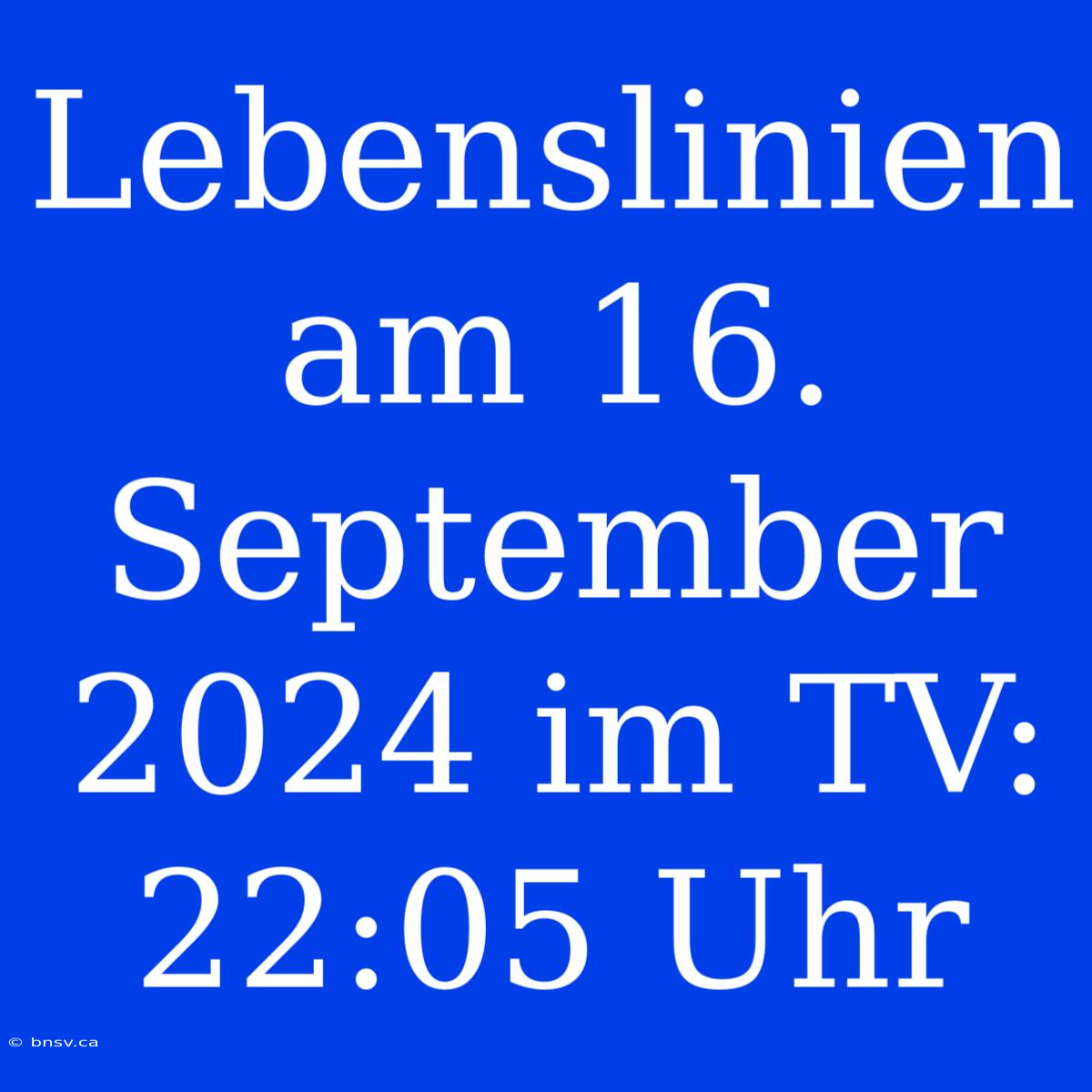 Lebenslinien Am 16. September 2024 Im TV: 22:05 Uhr