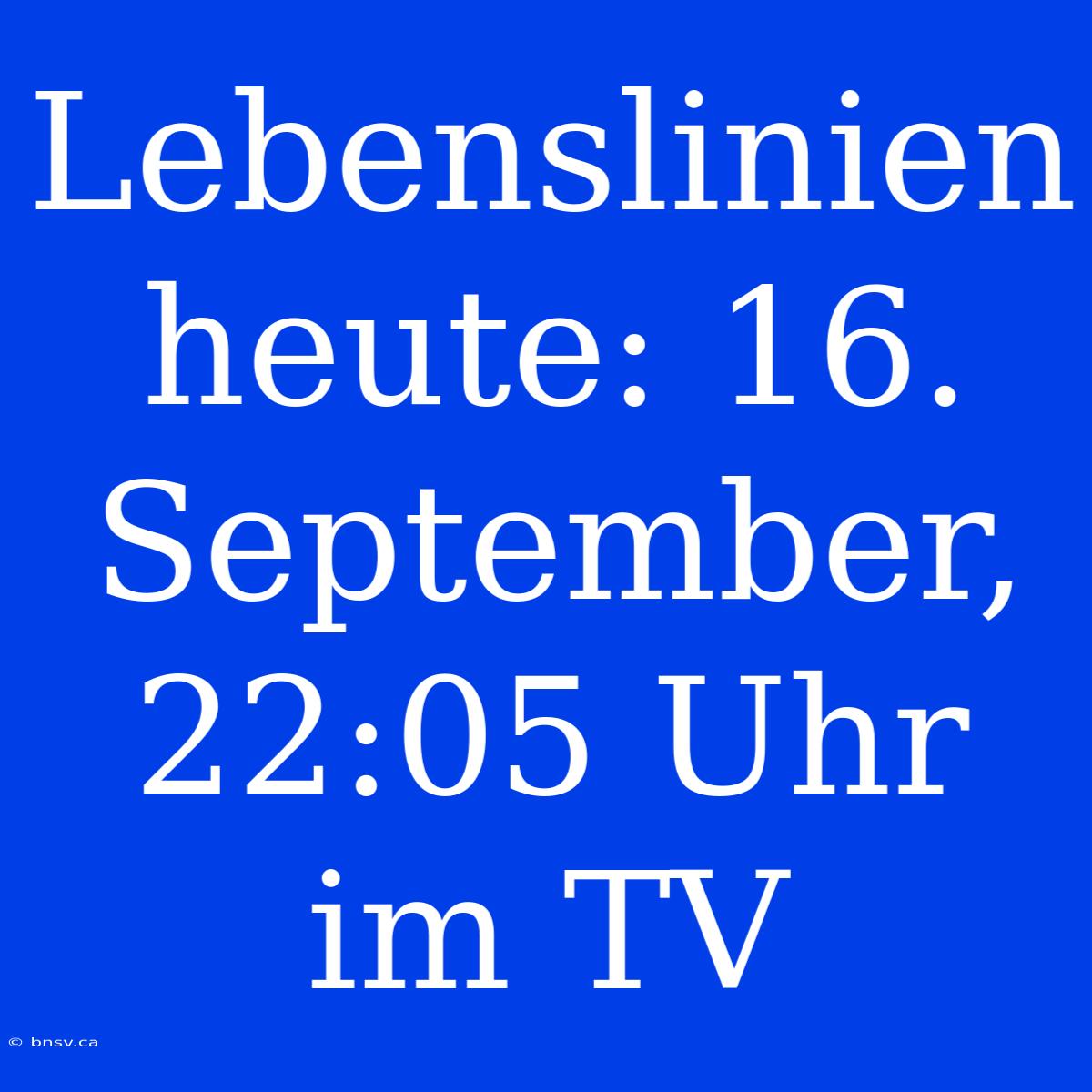 Lebenslinien Heute: 16. September, 22:05 Uhr Im TV