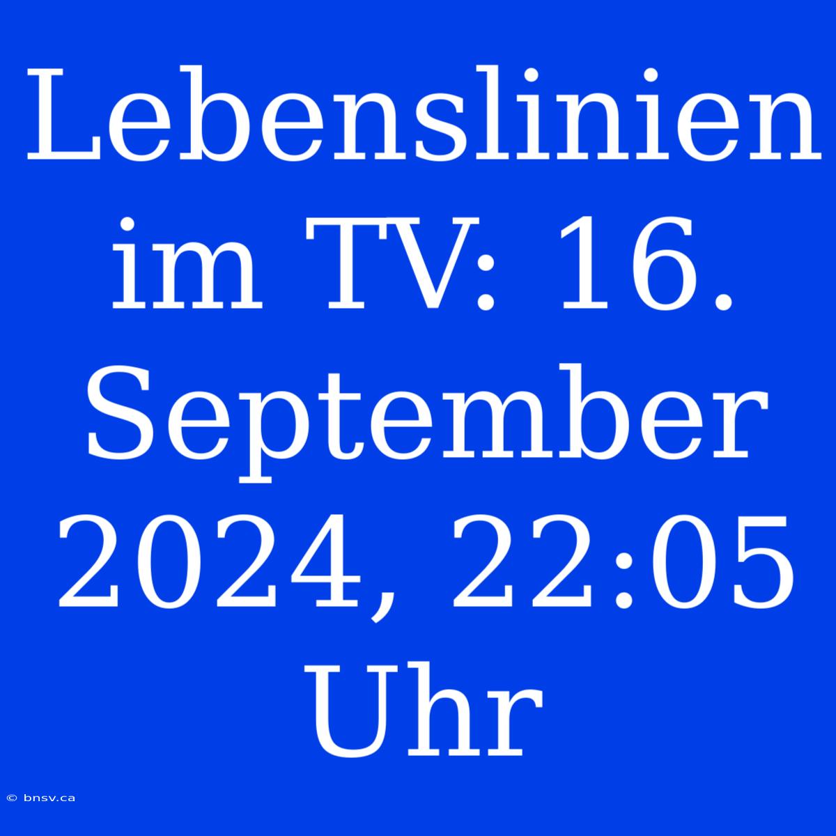 Lebenslinien Im TV: 16. September 2024, 22:05 Uhr