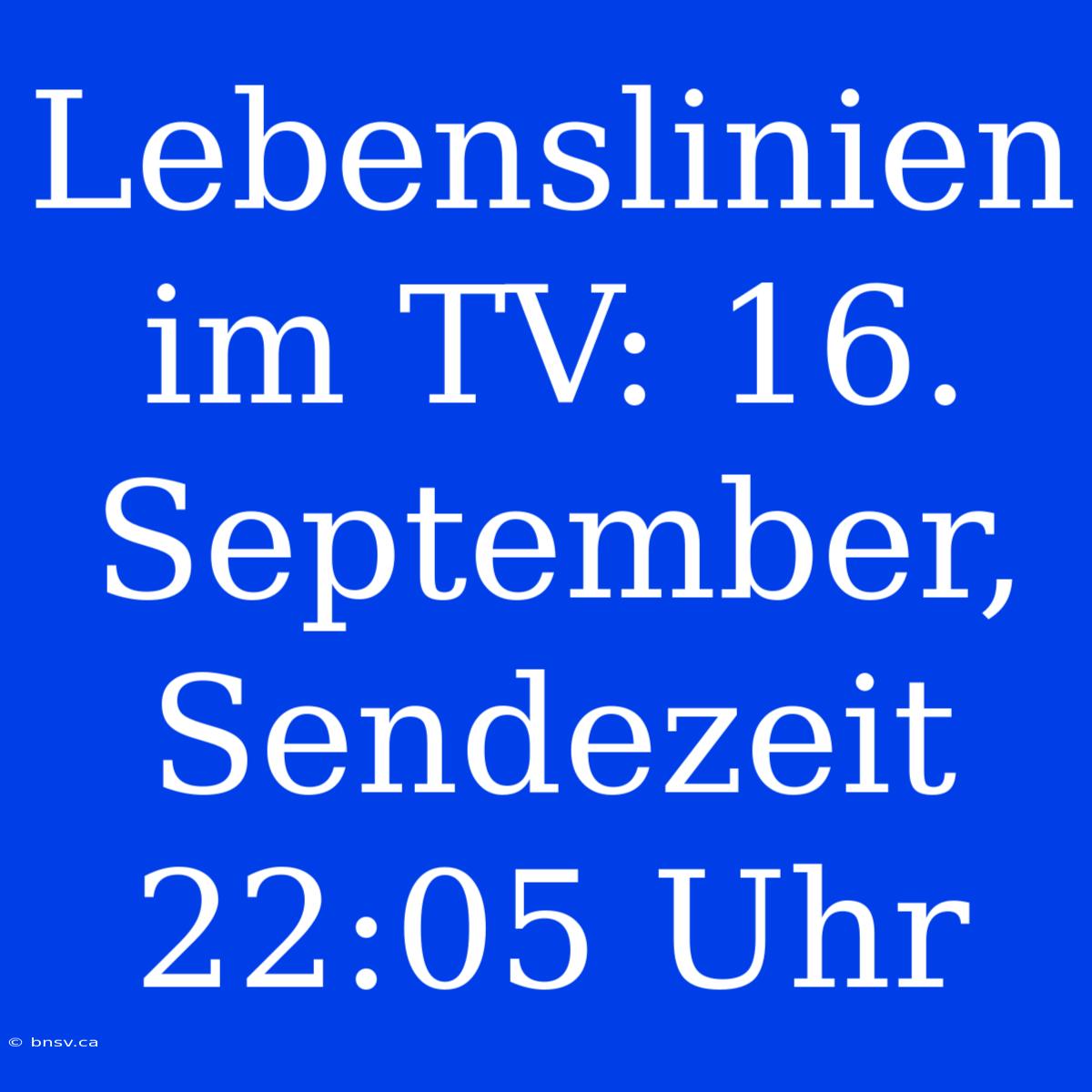 Lebenslinien Im TV: 16. September, Sendezeit 22:05 Uhr