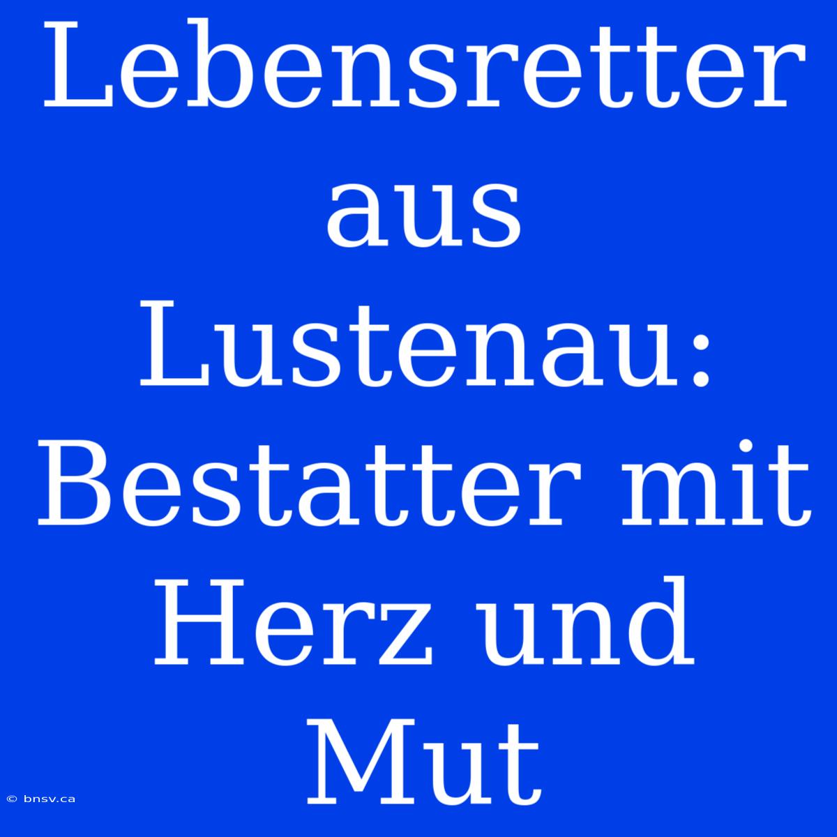 Lebensretter Aus Lustenau: Bestatter Mit Herz Und Mut