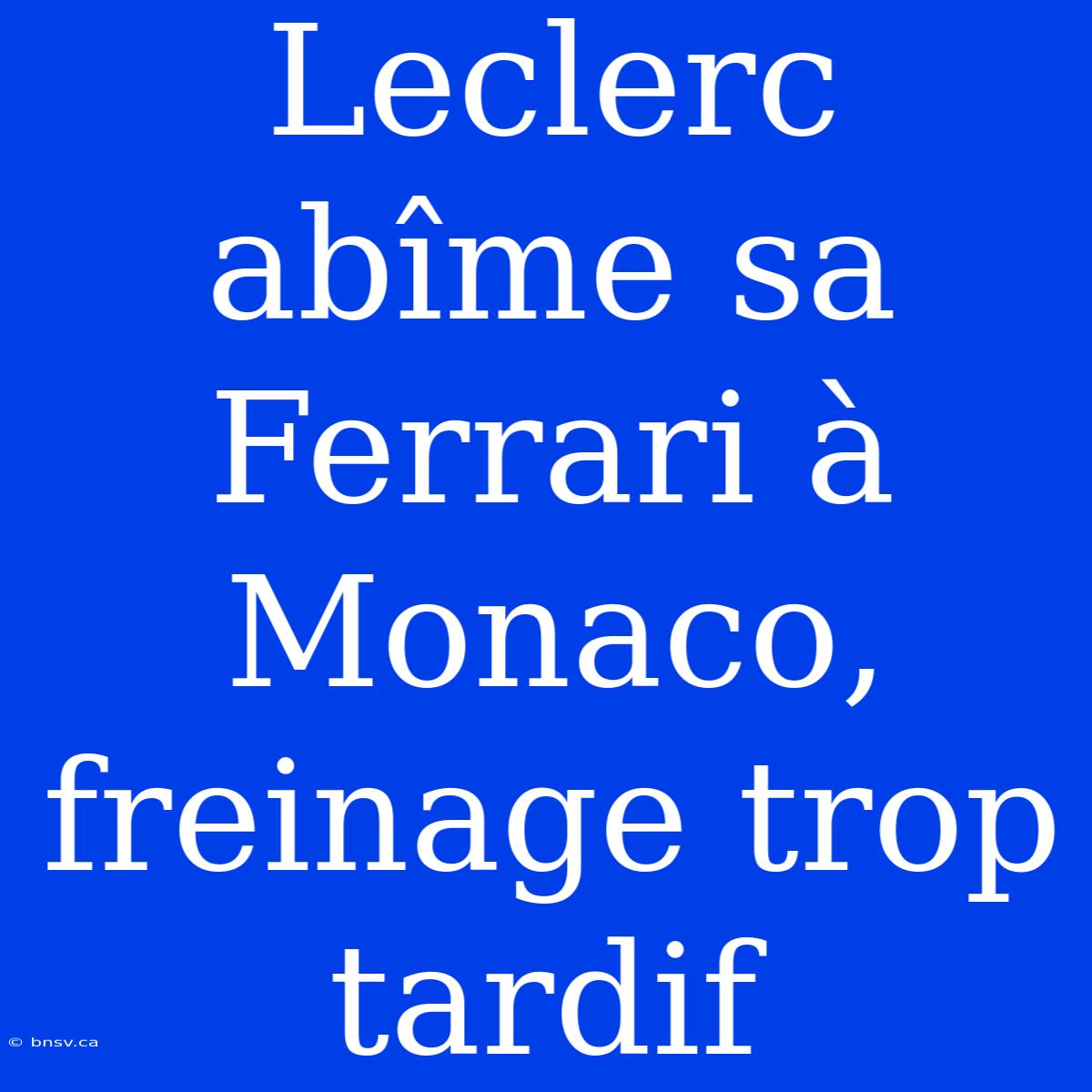 Leclerc Abîme Sa Ferrari À Monaco, Freinage Trop Tardif