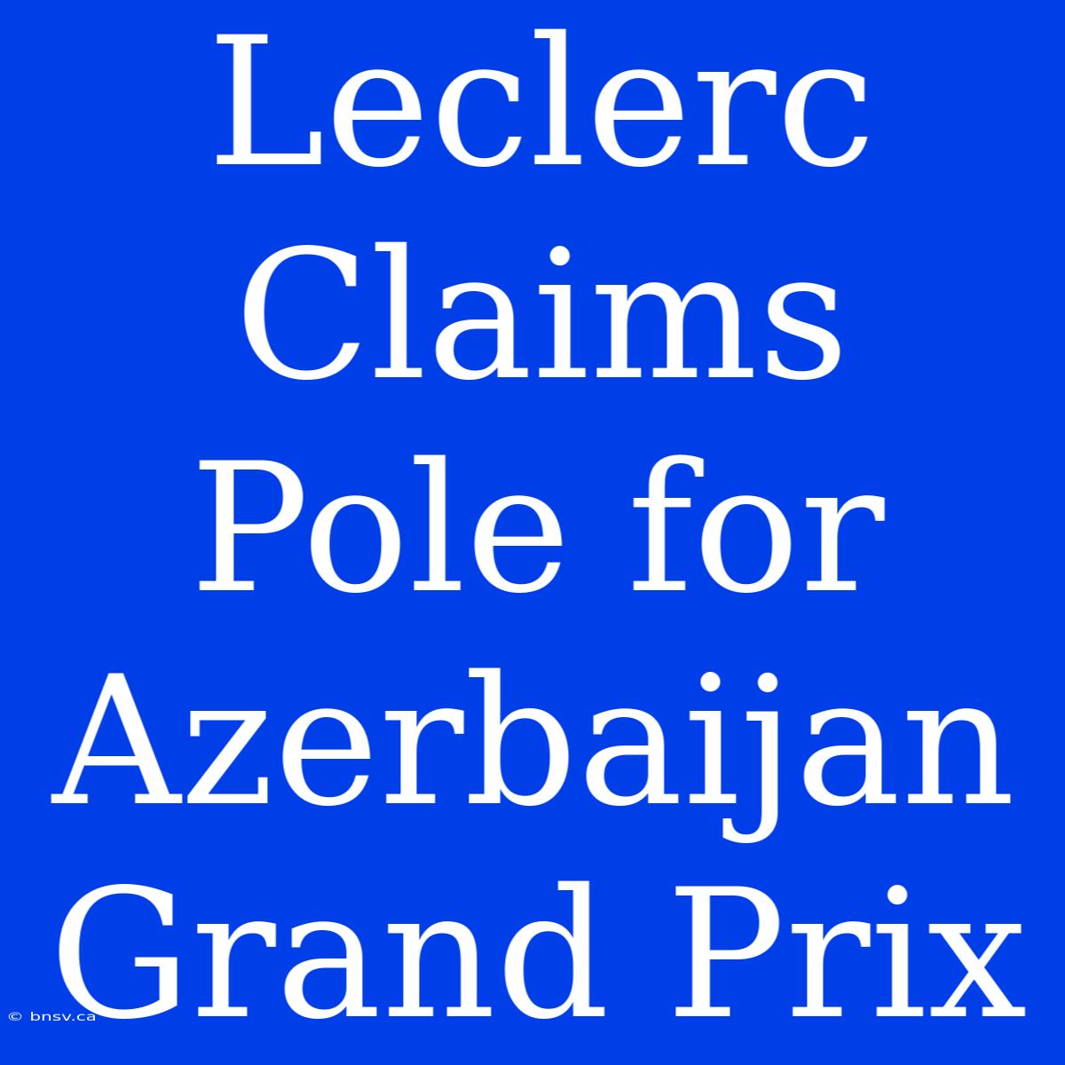 Leclerc Claims Pole For Azerbaijan Grand Prix