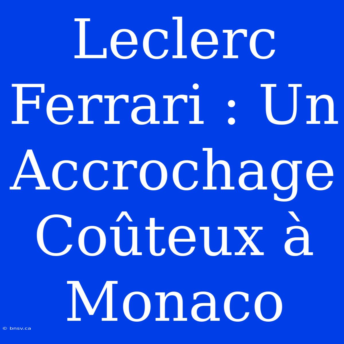 Leclerc Ferrari : Un Accrochage Coûteux À Monaco