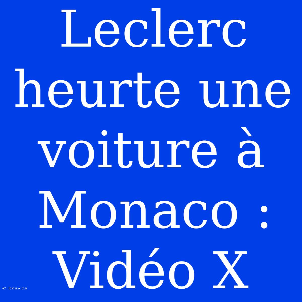 Leclerc Heurte Une Voiture À Monaco : Vidéo X