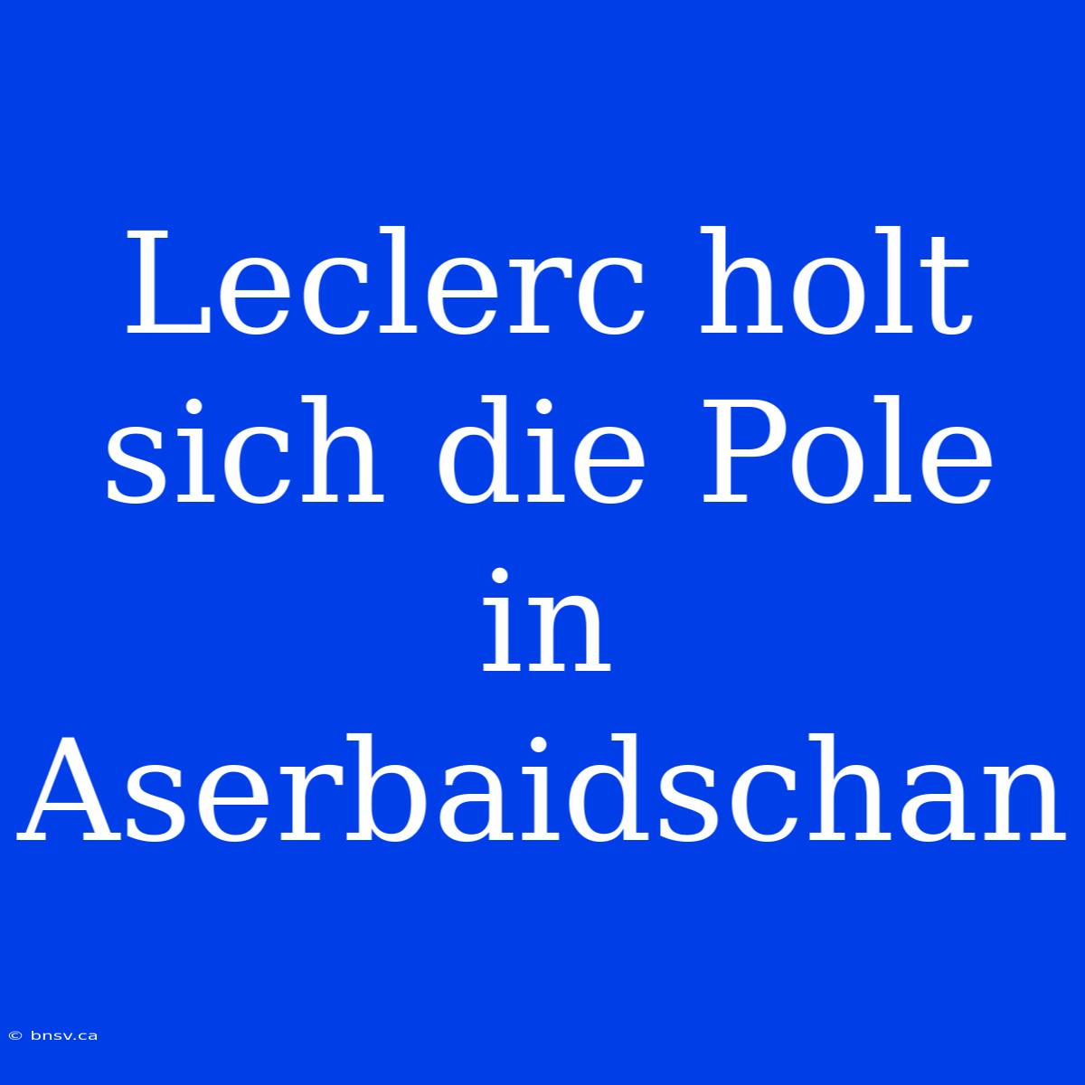 Leclerc Holt Sich Die Pole In Aserbaidschan