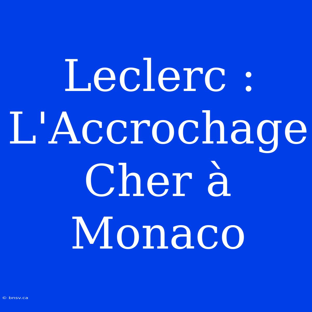 Leclerc : L'Accrochage Cher À Monaco