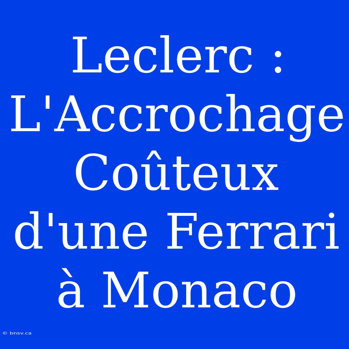 Leclerc : L'Accrochage Coûteux D'une Ferrari À Monaco