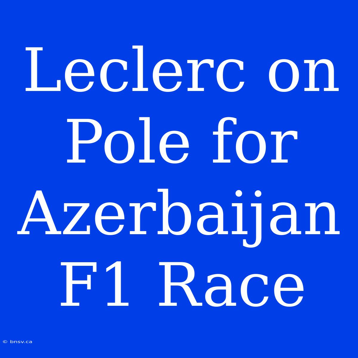 Leclerc On Pole For Azerbaijan F1 Race