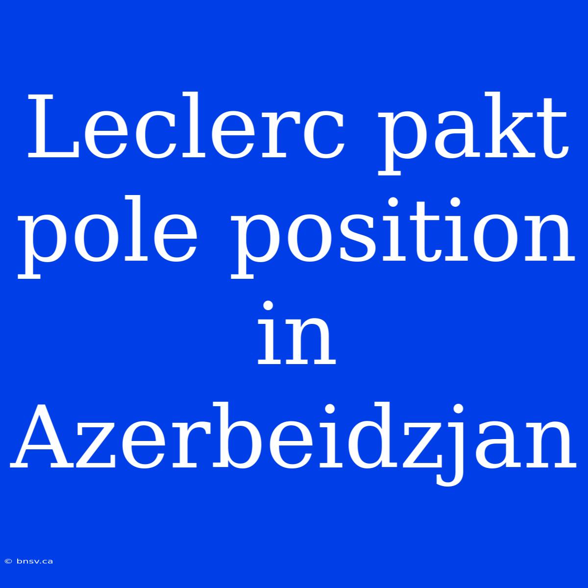 Leclerc Pakt Pole Position In Azerbeidzjan