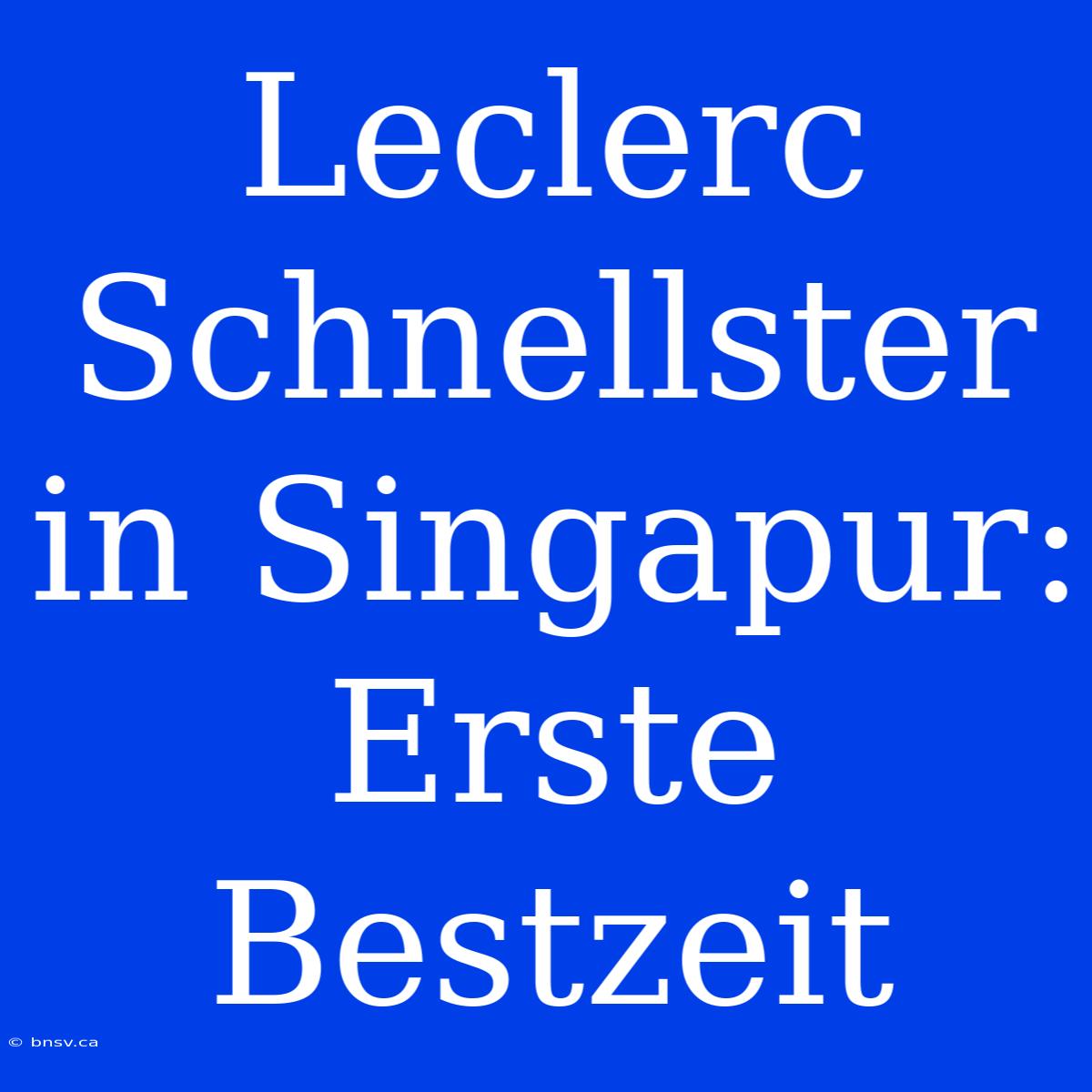 Leclerc Schnellster In Singapur: Erste Bestzeit