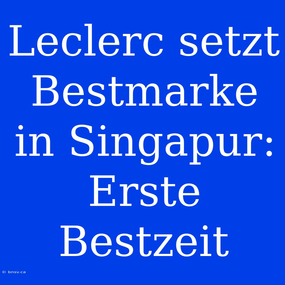 Leclerc Setzt Bestmarke In Singapur: Erste Bestzeit