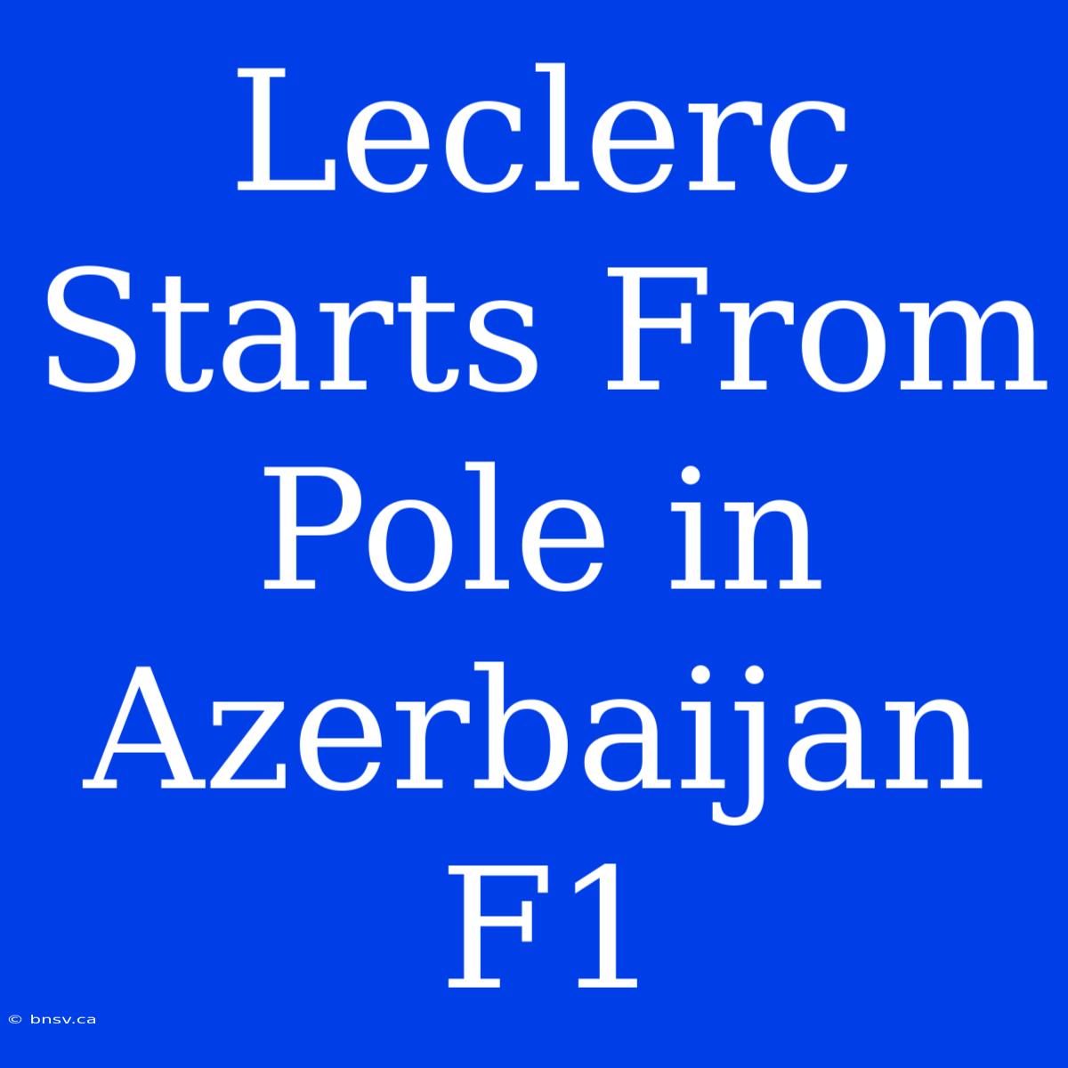 Leclerc Starts From Pole In Azerbaijan F1