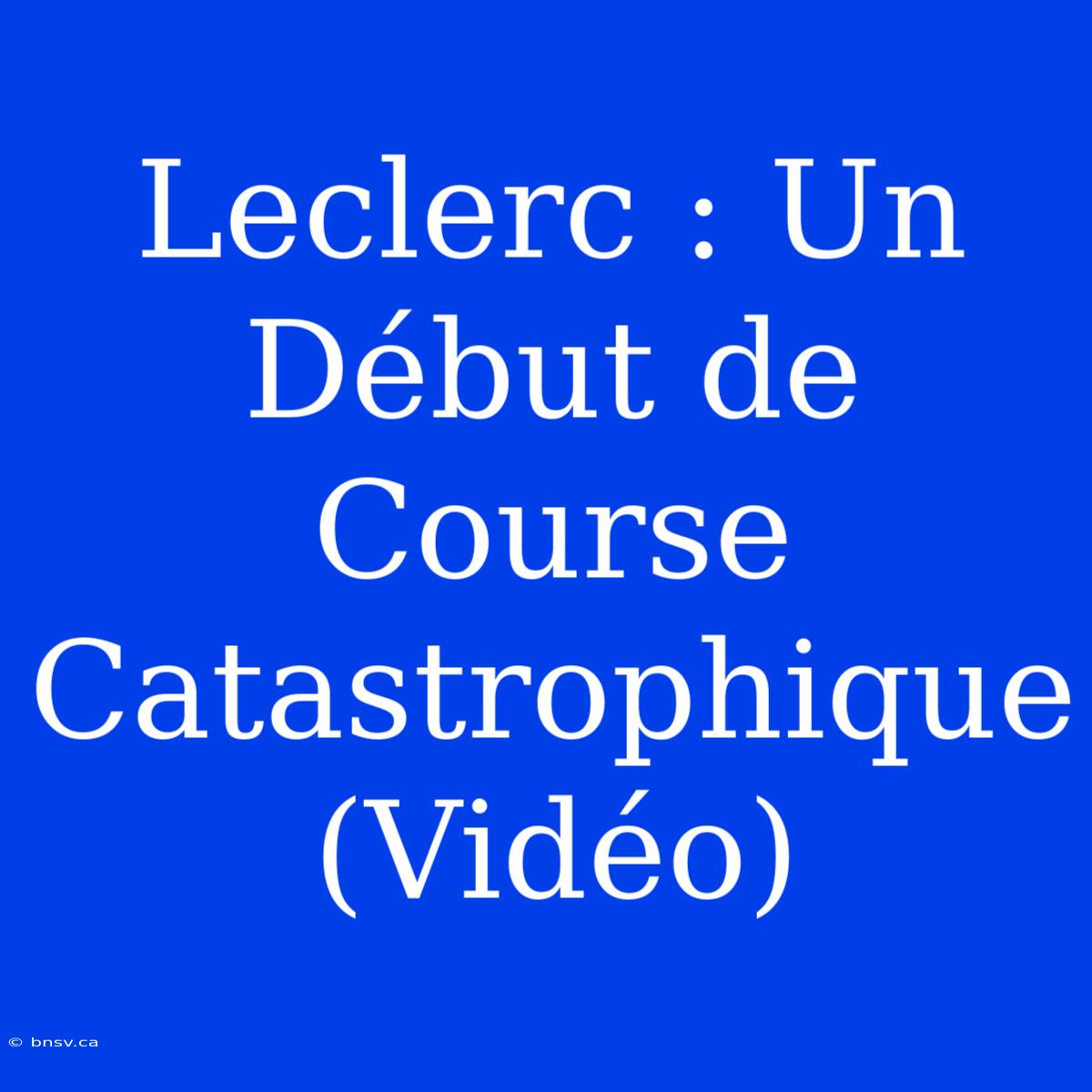 Leclerc : Un Début De Course Catastrophique (Vidéo)