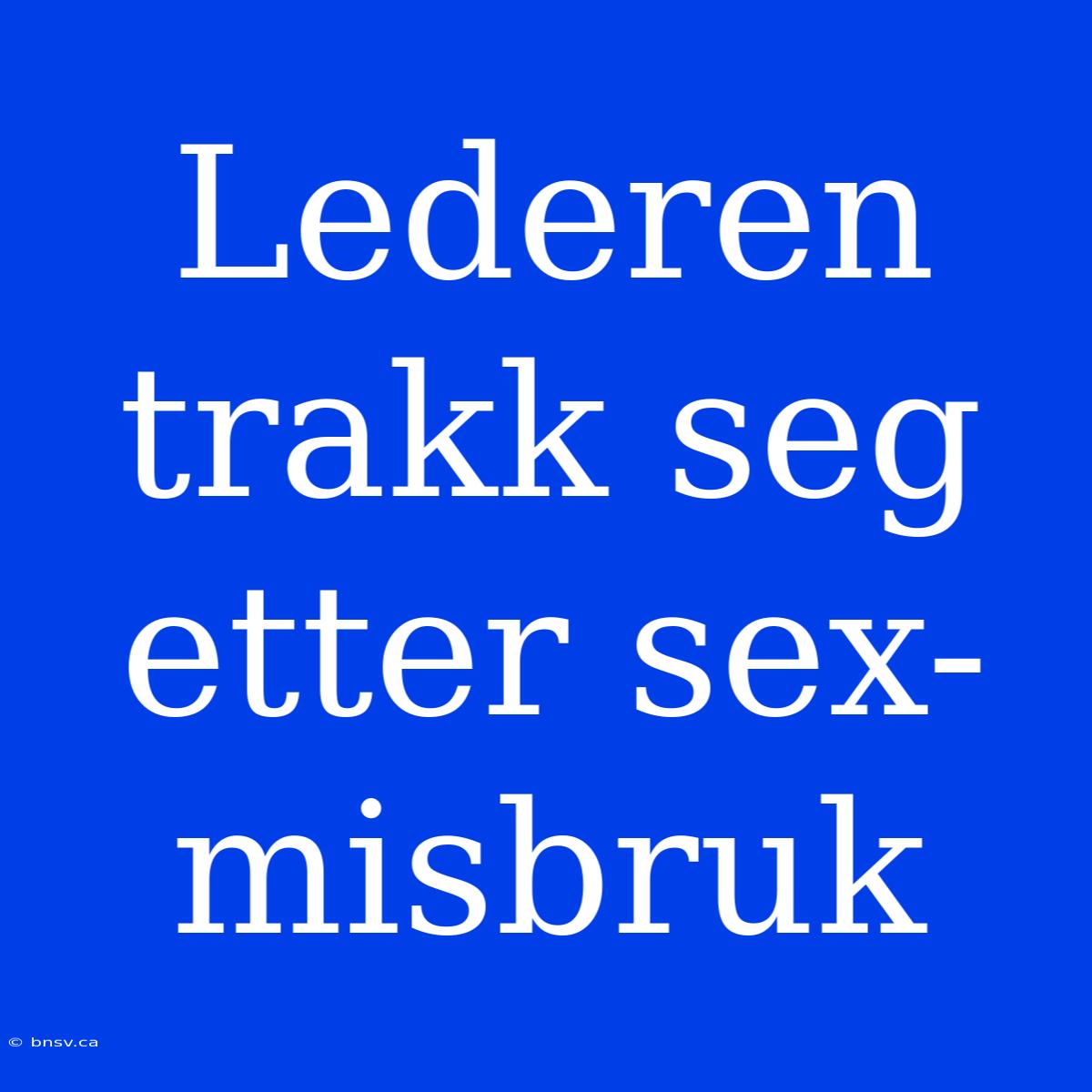 Lederen Trakk Seg Etter Sex-misbruk