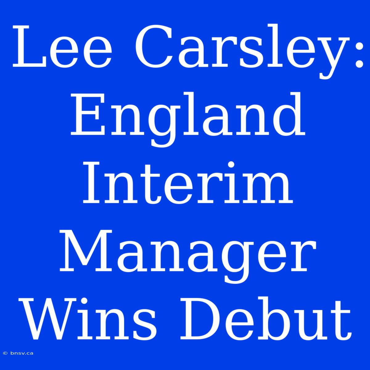 Lee Carsley: England Interim Manager Wins Debut