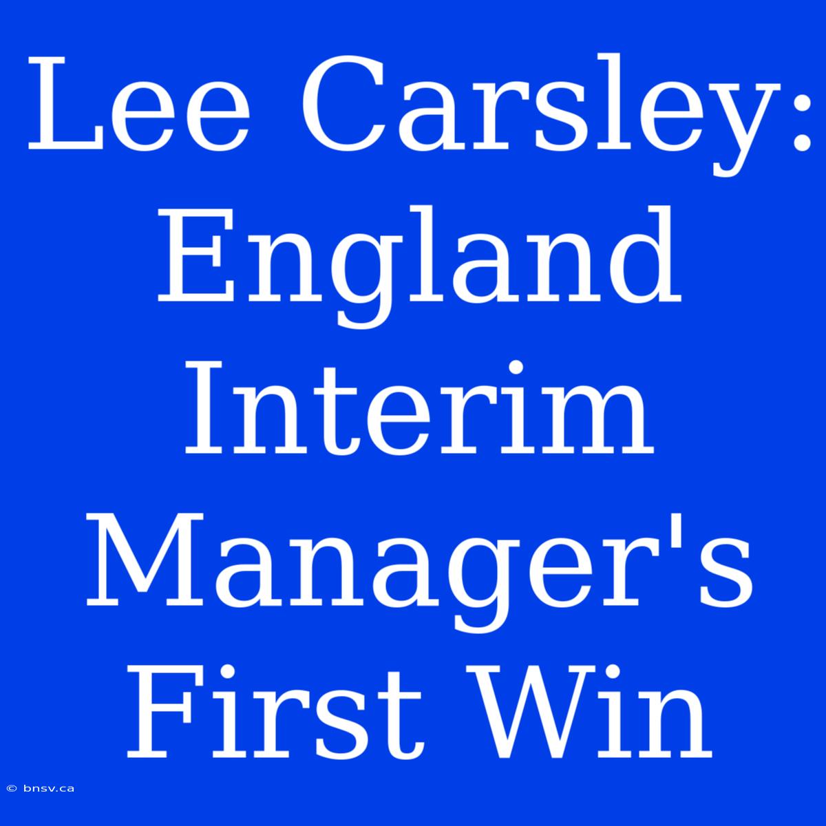 Lee Carsley: England Interim Manager's First Win