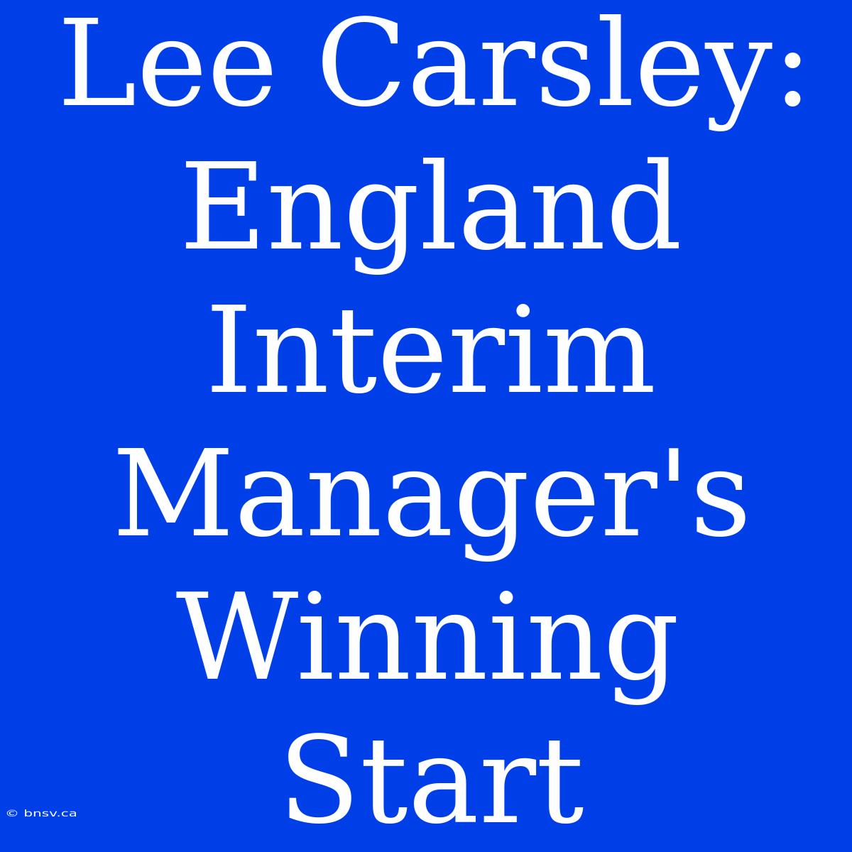 Lee Carsley: England Interim Manager's Winning Start