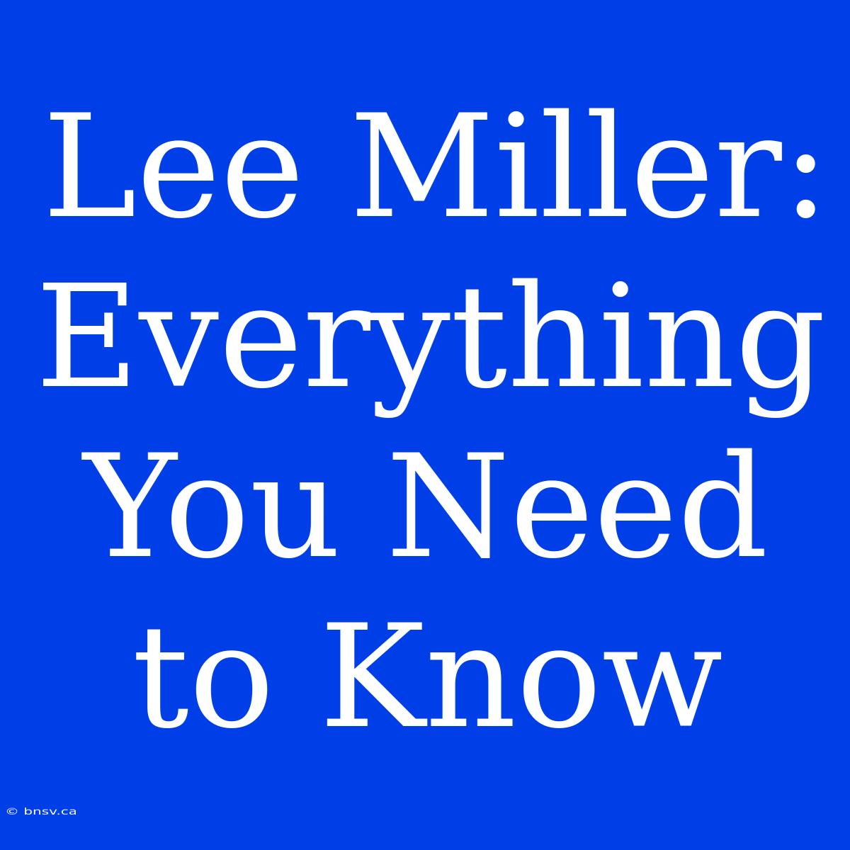 Lee Miller: Everything You Need To Know