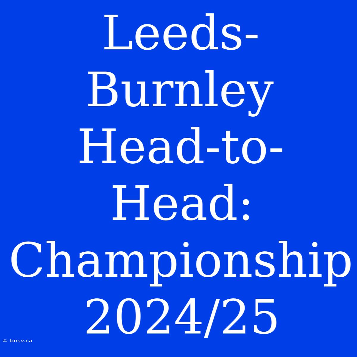 Leeds-Burnley Head-to-Head: Championship 2024/25