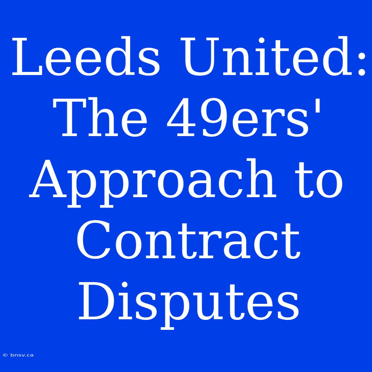 Leeds United: The 49ers' Approach To Contract Disputes