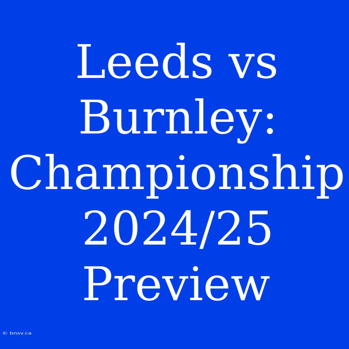 Leeds Vs Burnley: Championship 2024/25 Preview